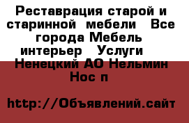 Реставрация старой и старинной  мебели - Все города Мебель, интерьер » Услуги   . Ненецкий АО,Нельмин Нос п.